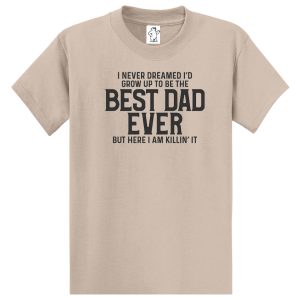 Never Dreamed Best Dad Ever – Tall Dad Shirt