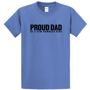 Proud Dad…Dumbass Kids – Tall Dad Shirt