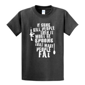 If Guns Kill Spoons Make People Fat – Tall Graphic Tee